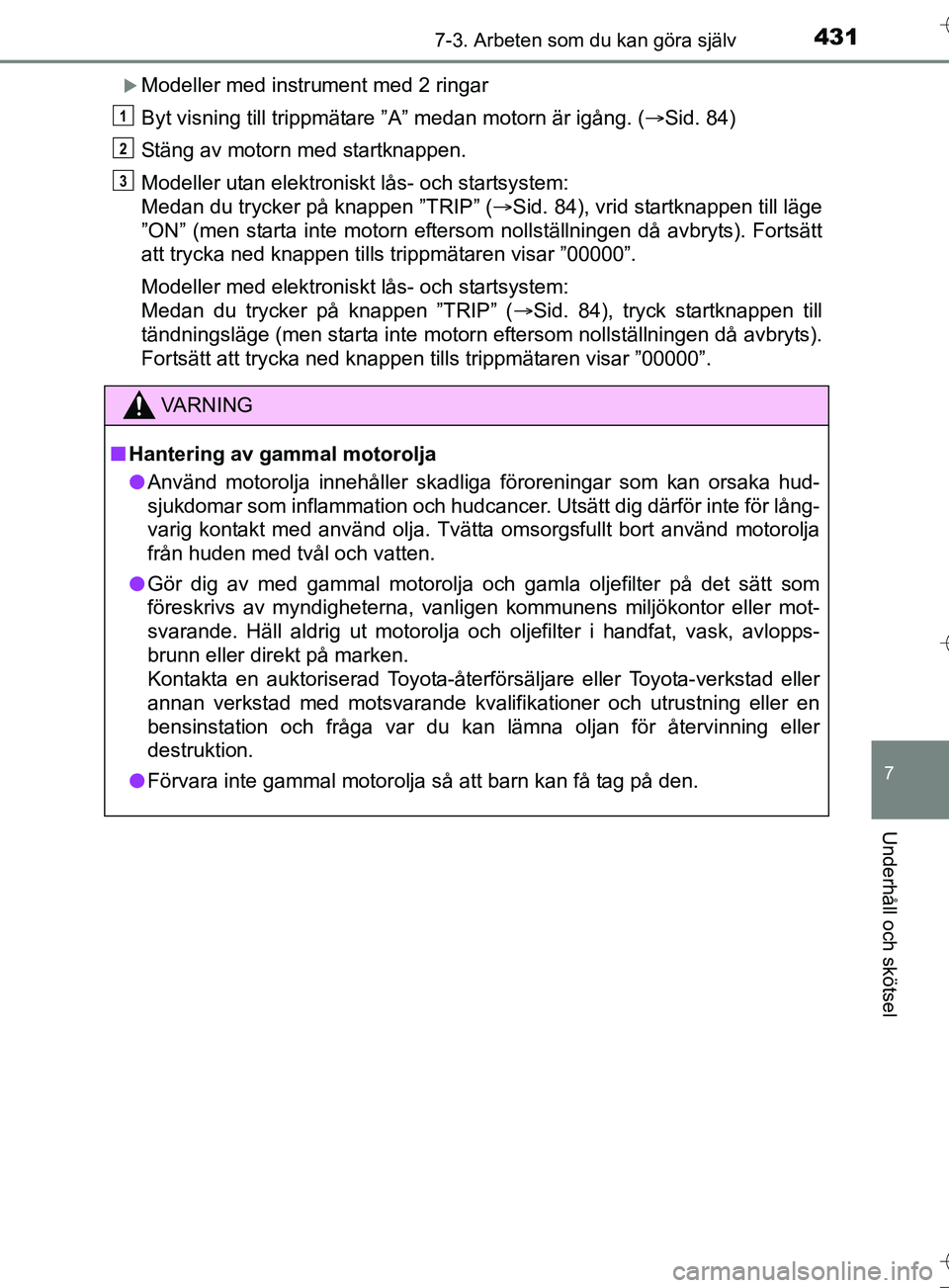 TOYOTA AURIS TOURING SPORTS 2017 Bruksanvisningar (in Swedish) 4317-3. Arbeten som du kan göra själv
OM12L13SE
7
Underhåll och skötsel
Modeller med instrument med 2 ringar
Byt visning till trippmätare ”A” medan motorn är igång. (Sid. 84)
Stäng a TOYOTA AURIS TOURING SPORTS 2017 Bruksanvisningar (in Swedish) 4317-3. Arbeten som du kan göra själv
OM12L13SE
7
Underhåll och skötsel
Modeller med instrument med 2 ringar
Byt visning till trippmätare ”A” medan motorn är igång. (Sid. 84)
Stäng a