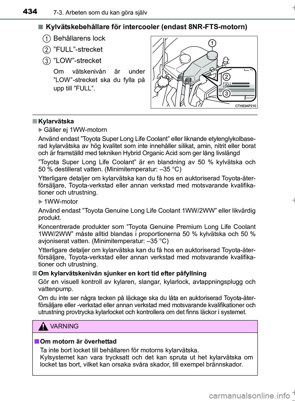TOYOTA AURIS TOURING SPORTS 2017 Bruksanvisningar (in Swedish) 4347-3. Arbeten som du kan göra själv
OM12L13SEn
Kylvätskebehållare för intercooler (endast 8NR-FTS-motorn)
Behållarens lock
”FULL”-strecket
”LOW”-strecket
Om vätskenivån är under
” TOYOTA AURIS TOURING SPORTS 2017 Bruksanvisningar (in Swedish) 4347-3. Arbeten som du kan göra själv
OM12L13SEn
Kylvätskebehållare för intercooler (endast 8NR-FTS-motorn)
Behållarens lock
”FULL”-strecket
”LOW”-strecket
Om vätskenivån är under
”