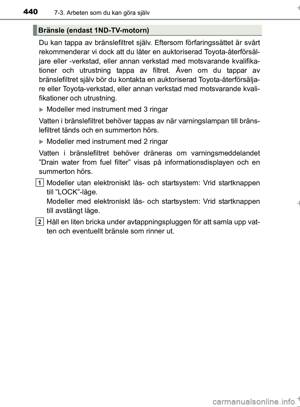 TOYOTA AURIS TOURING SPORTS 2017 Bruksanvisningar (in Swedish) 4407-3. Arbeten som du kan göra själv
OM12L13SE
Du kan tappa av bränslefiltret själv. Eftersom förfaringssättet är svårt
rekommenderar vi dock att du låter en auktoriserad Toyota-återförsä TOYOTA AURIS TOURING SPORTS 2017 Bruksanvisningar (in Swedish) 4407-3. Arbeten som du kan göra själv
OM12L13SE
Du kan tappa av bränslefiltret själv. Eftersom förfaringssättet är svårt
rekommenderar vi dock att du låter en auktoriserad Toyota-återförsä