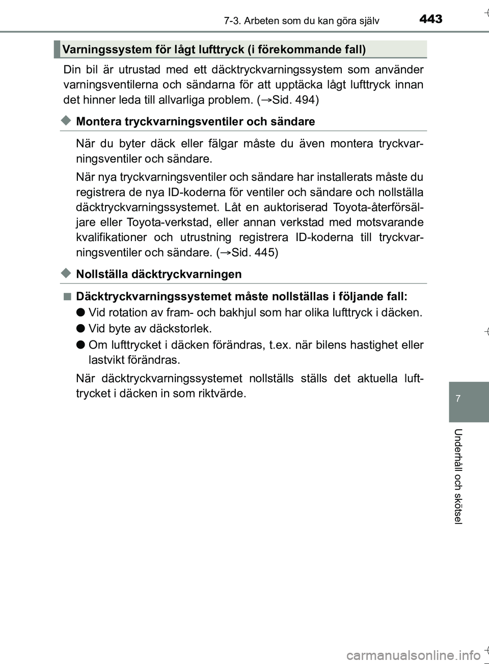 TOYOTA AURIS TOURING SPORTS 2017  Bruksanvisningar (in Swedish) 4437-3. Arbeten som du kan göra själv
OM12L13SE
7
Underhåll och skötsel
Din bil är utrustad med ett däcktryckvarningssystem som använder
varningsventilerna och sändarna för att upptäcka låg