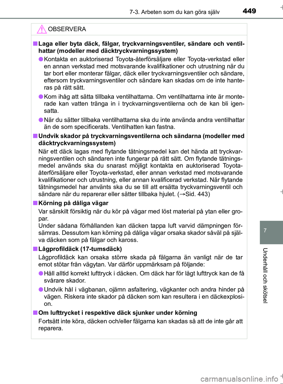 TOYOTA AURIS TOURING SPORTS 2017  Bruksanvisningar (in Swedish) 4497-3. Arbeten som du kan göra själv
OM12L13SE
7
Underhåll och skötsel
OBSERVERA
nLaga eller byta däck, fälgar, tryckvarningsventiler, sändare och ventil-
hattar (modeller med däcktryckvarnin