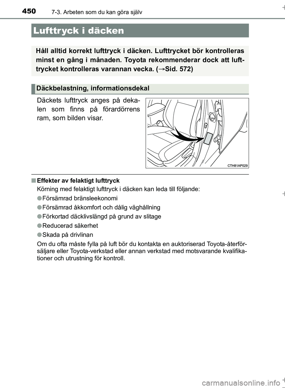 TOYOTA AURIS TOURING SPORTS 2017  Bruksanvisningar (in Swedish) 4507-3. Arbeten som du kan göra själv
OM12L13SE
Däckets lufttryck anges på deka-
len som finns på förardörrens
ram, som bilden visar.
nEffekter av felaktigt lufttryck
Körning med felaktigt luf