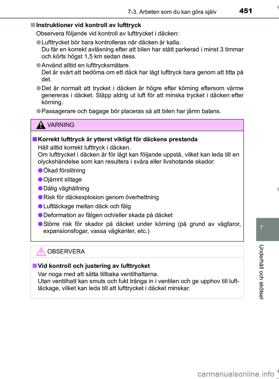 TOYOTA AURIS TOURING SPORTS 2017  Bruksanvisningar (in Swedish) 4517-3. Arbeten som du kan göra själv
OM12L13SE
7
Underhåll och skötsel
nInstruktioner vid kontroll av lufttryck
Observera följande vid kontroll av lufttrycket i däcken:
lLufttrycket bör bara k