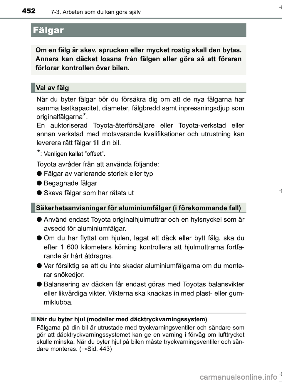 TOYOTA AURIS TOURING SPORTS 2017  Bruksanvisningar (in Swedish) 4527-3. Arbeten som du kan göra själv
OM12L13SE
När du byter fälgar bör du försäkra dig om att de nya fälgarna har
samma lastkapacitet, diameter, fälgbredd samt inpressningsdjup som
originalf