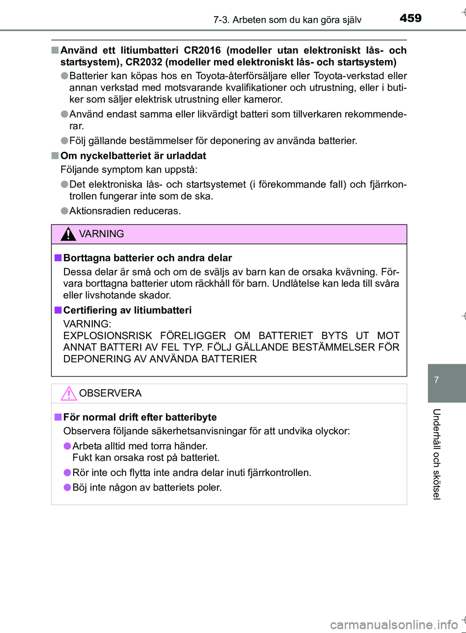 TOYOTA AURIS TOURING SPORTS 2017  Bruksanvisningar (in Swedish) 4597-3. Arbeten som du kan göra själv
OM12L13SE
7
Underhåll och skötsel
nAnvänd ett litiumbatteri CR2016 (modeller utan elektroniskt lås- och
startsystem), CR2032 (modeller med el ektroniskt lå