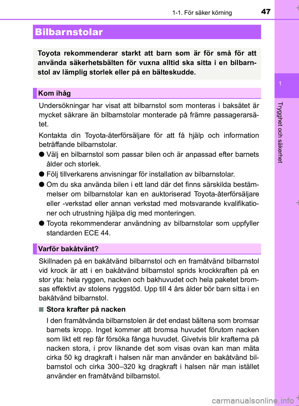 TOYOTA AURIS TOURING SPORTS 2017 Bruksanvisningar (in Swedish) 471-1. För säker körning
1
Trygghet och säkerhet
OM12L13SE
Undersökningar har visat att bilbarnstol som monteras i baksätet är
mycket säkrare än bilbarnstolar monterade på främre passagerar TOYOTA AURIS TOURING SPORTS 2017 Bruksanvisningar (in Swedish) 471-1. För säker körning
1
Trygghet och säkerhet
OM12L13SE
Undersökningar har visat att bilbarnstol som monteras i baksätet är
mycket säkrare än bilbarnstolar monterade på främre passagerar