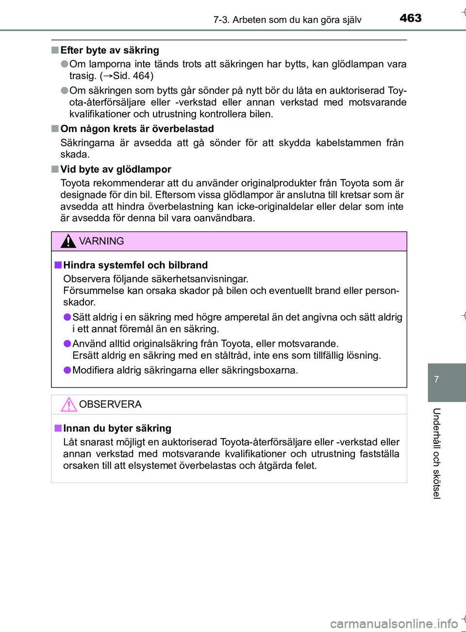 TOYOTA AURIS TOURING SPORTS 2017 Bruksanvisningar (in Swedish) 4637-3. Arbeten som du kan göra själv
OM12L13SE
7
Underhåll och skötsel
nEfter byte av säkring
lOm lamporna inte tänds trots att säkringen har bytts, kan glödlampan vara
trasig. ( Sid. 464) TOYOTA AURIS TOURING SPORTS 2017 Bruksanvisningar (in Swedish) 4637-3. Arbeten som du kan göra själv
OM12L13SE
7
Underhåll och skötsel
nEfter byte av säkring
lOm lamporna inte tänds trots att säkringen har bytts, kan glödlampan vara
trasig. ( Sid. 464)