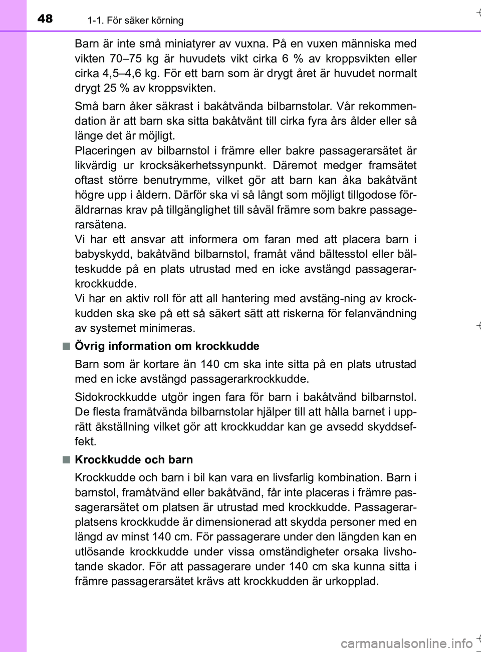 TOYOTA AURIS TOURING SPORTS 2017 Bruksanvisningar (in Swedish) 481-1. För säker körning
OM12L13SE
Barn är inte små miniatyrer av vuxna. På en vuxen människa med
vikten 70–75 kg är huvudets vikt cirka 6 % av kroppsvikten eller
cirka 4,5–4,6 kg. För et TOYOTA AURIS TOURING SPORTS 2017 Bruksanvisningar (in Swedish) 481-1. För säker körning
OM12L13SE
Barn är inte små miniatyrer av vuxna. På en vuxen människa med
vikten 70–75 kg är huvudets vikt cirka 6 % av kroppsvikten eller
cirka 4,5–4,6 kg. För et