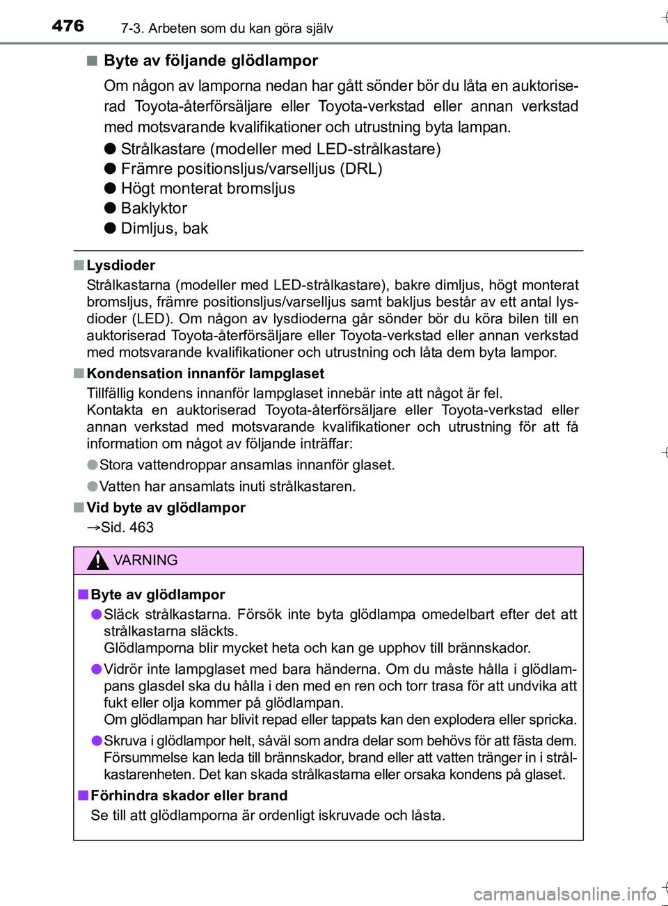 TOYOTA AURIS TOURING SPORTS 2017 Bruksanvisningar (in Swedish) 4767-3. Arbeten som du kan göra själv
OM12L13SEn
Byte av följande glödlampor
Om någon av lamporna nedan har gått sönder bör du låta en auktorise-
rad Toyota-återförsäljare eller To
yota-ve TOYOTA AURIS TOURING SPORTS 2017 Bruksanvisningar (in Swedish) 4767-3. Arbeten som du kan göra själv
OM12L13SEn
Byte av följande glödlampor
Om någon av lamporna nedan har gått sönder bör du låta en auktorise-
rad Toyota-återförsäljare eller To
yota-ve