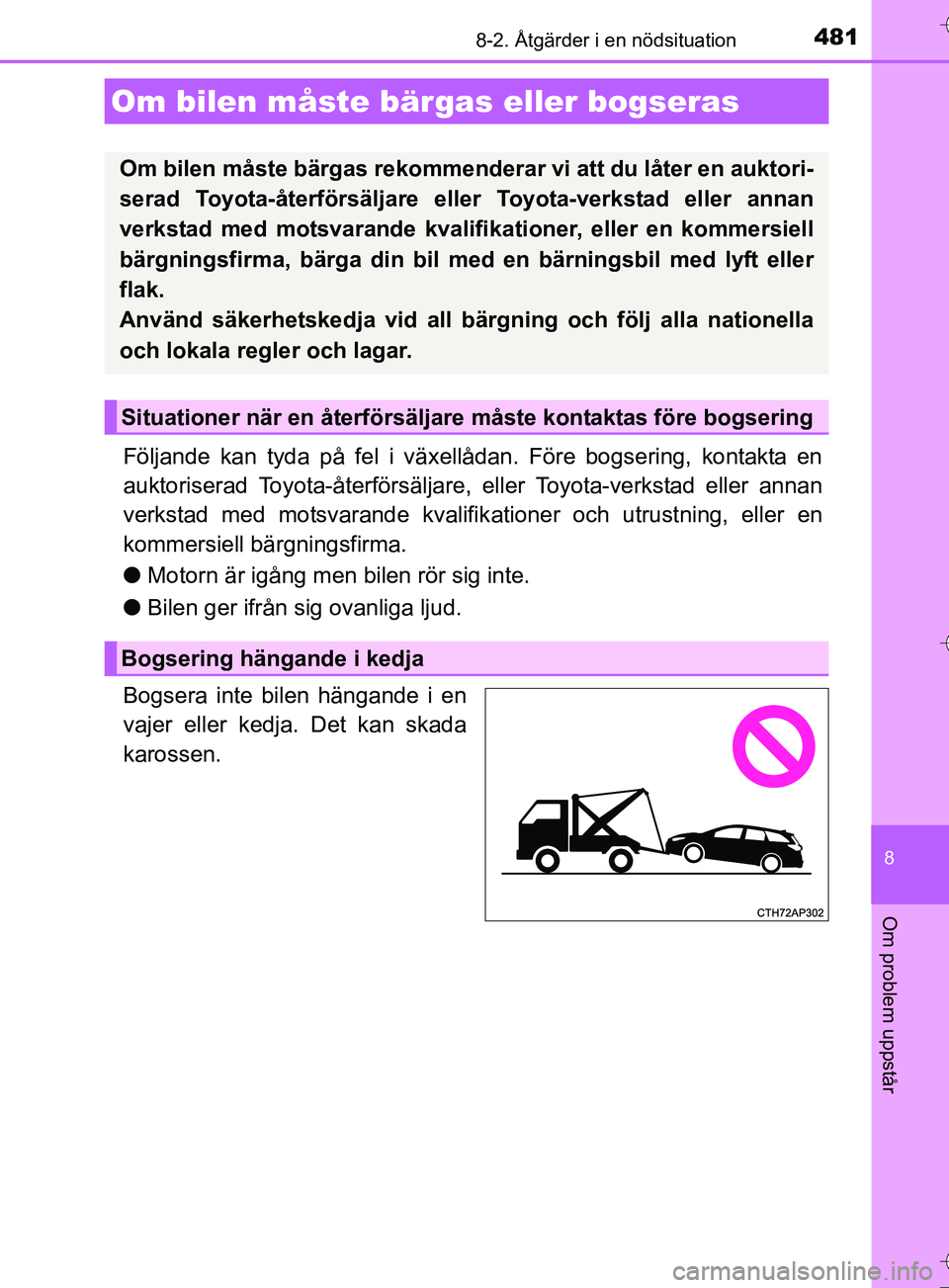 TOYOTA AURIS TOURING SPORTS 2017  Bruksanvisningar (in Swedish) 481
OM12L13SE
8
Om problem uppstår
8-2. Åtgärder i en nödsituation
Följande kan tyda på fel i växellådan. Före bogsering, kontakta en
auktoriserad Toyota-återförsäljare, eller Toyota-verks