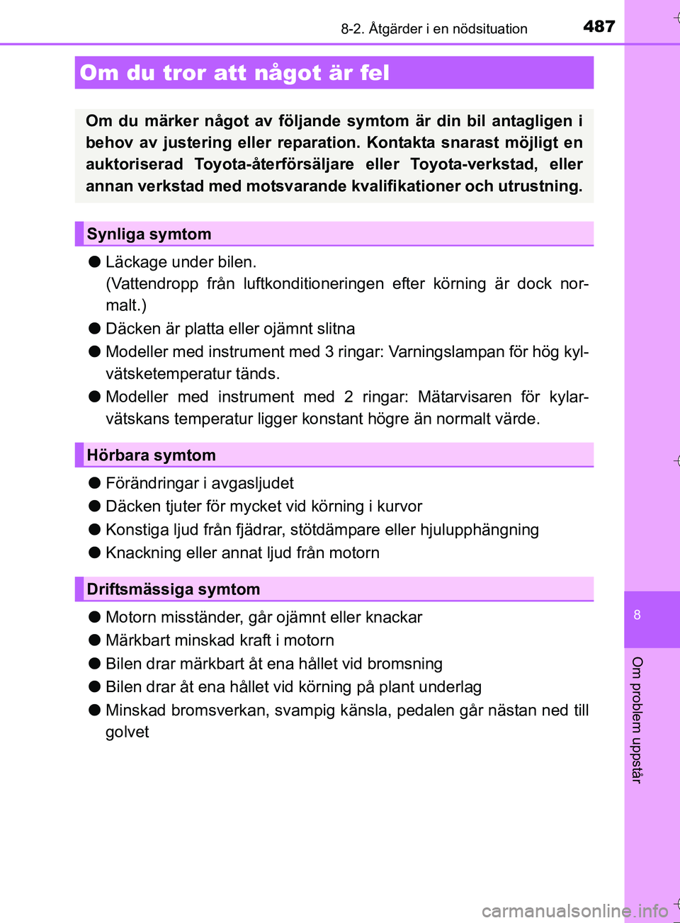 TOYOTA AURIS TOURING SPORTS 2017  Bruksanvisningar (in Swedish) 4878-2. Åtgärder i en nödsituation
OM12L13SE
8
Om problem uppstår
lLäckage under bilen.
(Vattendropp från luftkonditioneringen efter körning är dock nor-
malt.)
l Däcken är platta eller ojä