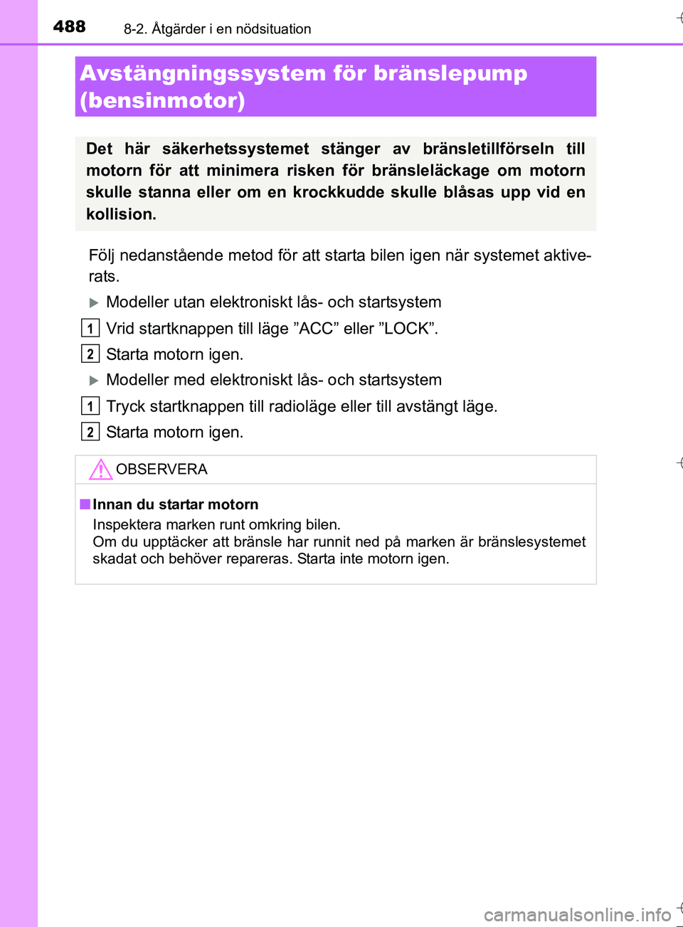TOYOTA AURIS TOURING SPORTS 2017  Bruksanvisningar (in Swedish) 4888-2. Åtgärder i en nödsituation
OM12L13SE
Följ nedanstående metod för att starta bilen igen när systemet aktive-
rats.
Modeller utan elektroniskt lås- och startsystem
Vrid startknappen t