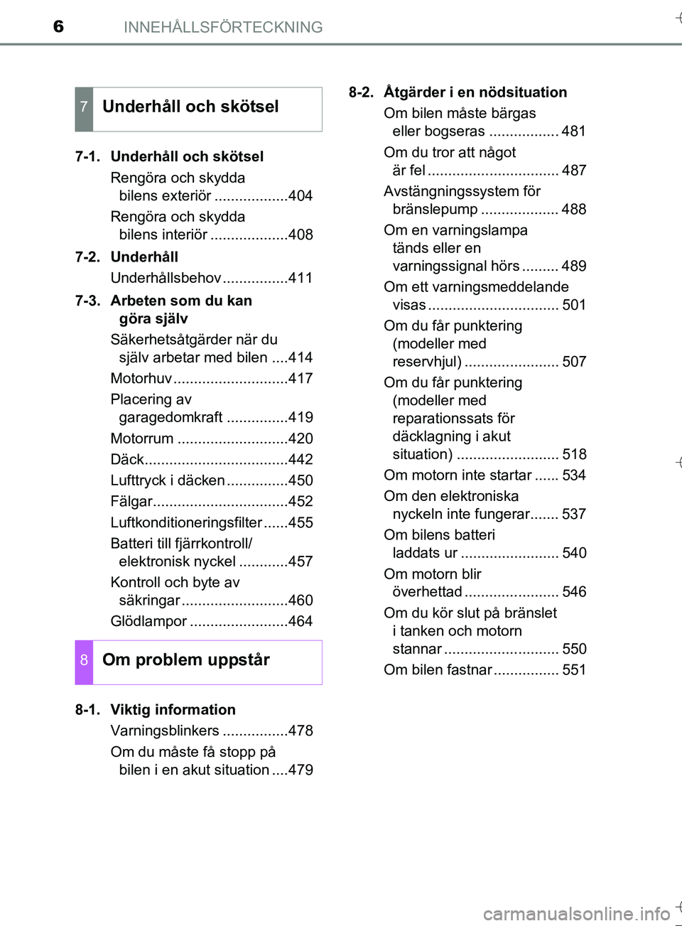 TOYOTA AURIS TOURING SPORTS 2017  Bruksanvisningar (in Swedish) INNEHÅLLSFÖRTECKNING6
OM12L13SE7-1.  Underhåll och skötsel
Rengöra och skydda bilens exteriör ..................404
Rengöra och skydda  bilens interiör ...................408
7-2. Underhåll U