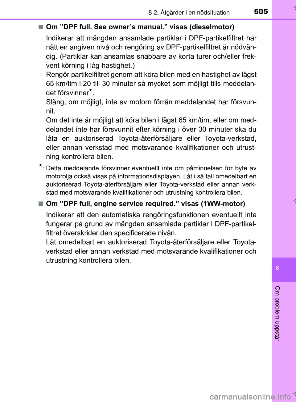 TOYOTA AURIS TOURING SPORTS 2017 Bruksanvisningar (in Swedish) 5058-2. Åtgärder i en nödsituation
OM12L13SE
8
Om problem uppstår
nOm ”DPF full. See owner’s manual.” visas (dieselmotor)
Indikerar att mängden ansamlade pa rtiklar i DPF-partikelfiltret ha TOYOTA AURIS TOURING SPORTS 2017 Bruksanvisningar (in Swedish) 5058-2. Åtgärder i en nödsituation
OM12L13SE
8
Om problem uppstår
nOm ”DPF full. See owner’s manual.” visas (dieselmotor)
Indikerar att mängden ansamlade pa rtiklar i DPF-partikelfiltret ha