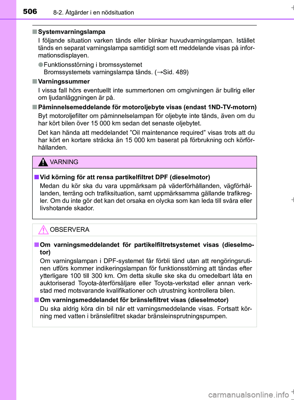 TOYOTA AURIS TOURING SPORTS 2017 Bruksanvisningar (in Swedish) 5068-2. Åtgärder i en nödsituation
OM12L13SE
nSystemvarningslampa
I följande situation varken tänds eller blinkar huvudvarningslampan. Istället
tänds en separat varningslampa samtidigt som ett TOYOTA AURIS TOURING SPORTS 2017 Bruksanvisningar (in Swedish) 5068-2. Åtgärder i en nödsituation
OM12L13SE
nSystemvarningslampa
I följande situation varken tänds eller blinkar huvudvarningslampan. Istället
tänds en separat varningslampa samtidigt som ett