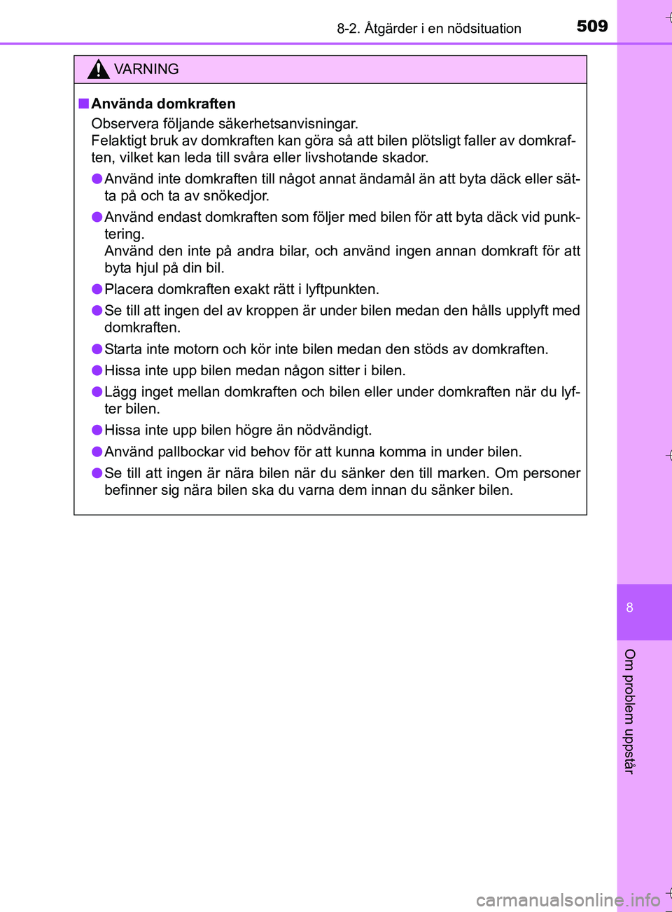 TOYOTA AURIS TOURING SPORTS 2017 Bruksanvisningar (in Swedish) 5098-2. Åtgärder i en nödsituation
OM12L13SE
8
Om problem uppstår
VA R N I N G
nAnvända domkraften
Observera följande säkerhetsanvisningar.
Felaktigt bruk av domkraften kan göra så att bilen TOYOTA AURIS TOURING SPORTS 2017 Bruksanvisningar (in Swedish) 5098-2. Åtgärder i en nödsituation
OM12L13SE
8
Om problem uppstår
VA R N I N G
nAnvända domkraften
Observera följande säkerhetsanvisningar.
Felaktigt bruk av domkraften kan göra så att bilen