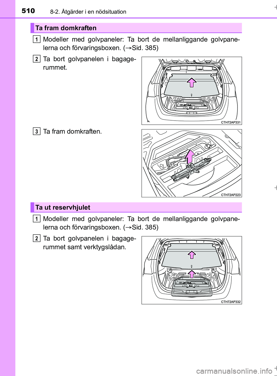 TOYOTA AURIS TOURING SPORTS 2017 Bruksanvisningar (in Swedish) 5108-2. Åtgärder i en nödsituation
OM12L13SE
Modeller med golvpaneler: Ta bort de mellanliggande golvpane-
lerna och förvaringsboxen. (Sid. 385)
Ta bort golvpanelen i bagage-
rummet.
Ta fram do TOYOTA AURIS TOURING SPORTS 2017 Bruksanvisningar (in Swedish) 5108-2. Åtgärder i en nödsituation
OM12L13SE
Modeller med golvpaneler: Ta bort de mellanliggande golvpane-
lerna och förvaringsboxen. (Sid. 385)
Ta bort golvpanelen i bagage-
rummet.
Ta fram do