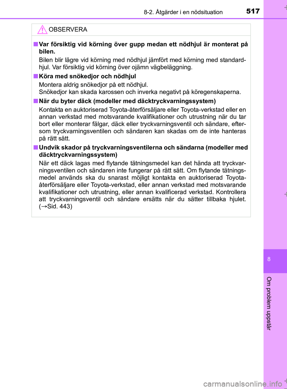 TOYOTA AURIS TOURING SPORTS 2017 Bruksanvisningar (in Swedish) 5178-2. Åtgärder i en nödsituation
OM12L13SE
8
Om problem uppstår
OBSERVERA
nVar försiktig vid körning över gupp medan ett nödhjul är monterat på
bilen.
Bilen blir lägre vid körning med n TOYOTA AURIS TOURING SPORTS 2017 Bruksanvisningar (in Swedish) 5178-2. Åtgärder i en nödsituation
OM12L13SE
8
Om problem uppstår
OBSERVERA
nVar försiktig vid körning över gupp medan ett nödhjul är monterat på
bilen.
Bilen blir lägre vid körning med n