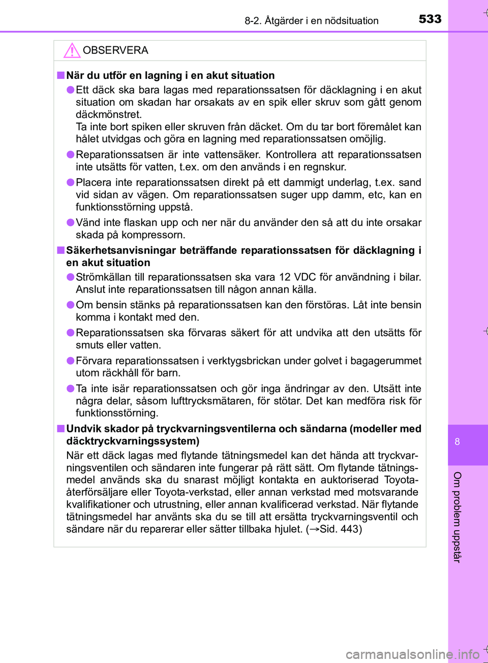 TOYOTA AURIS TOURING SPORTS 2017  Bruksanvisningar (in Swedish) 5338-2. Åtgärder i en nödsituation
OM12L13SE
8
Om problem uppstår
OBSERVERA
nNär du utför en lagning i en akut situation
l Ett däck ska bara lagas med reparationssatsen för däcklagning i en a