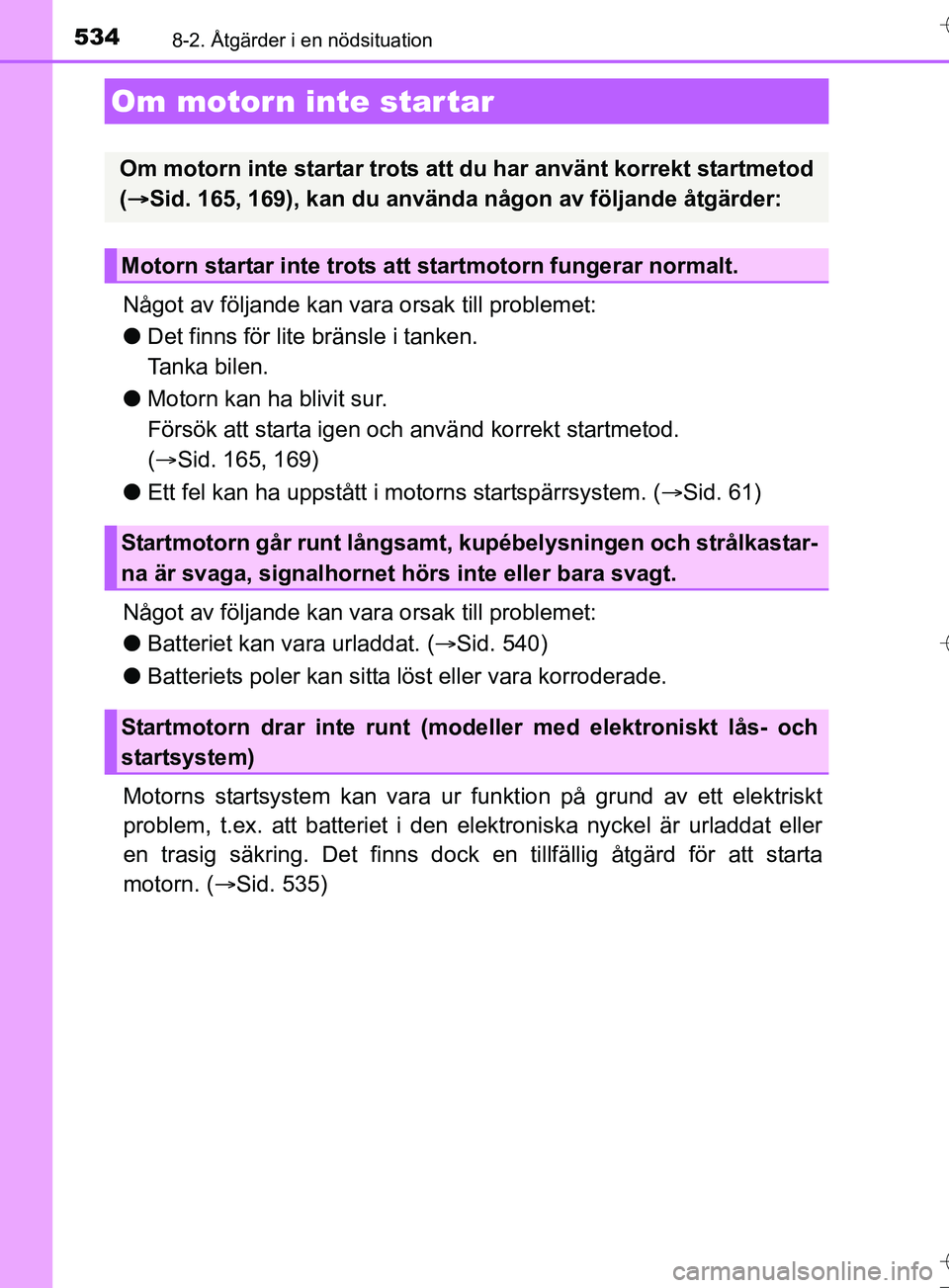 TOYOTA AURIS TOURING SPORTS 2017  Bruksanvisningar (in Swedish) 5348-2. Åtgärder i en nödsituation
OM12L13SE
Något av följande kan vara orsak till problemet:
l Det finns för lite bränsle i tanken. 
Tanka bilen.
l Motorn kan ha blivit sur. 
Försök att star