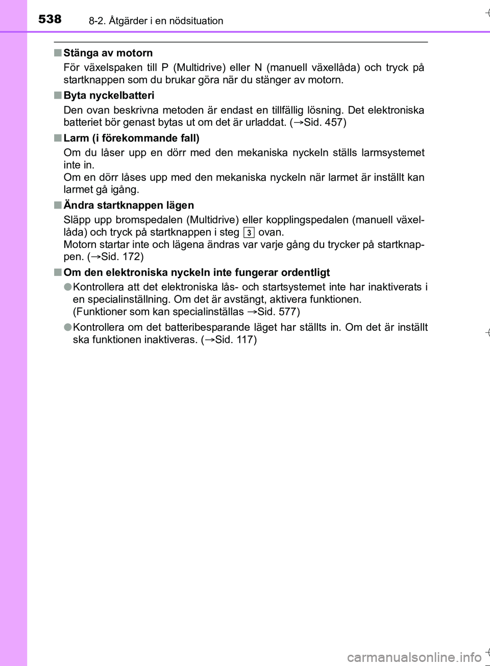 TOYOTA AURIS TOURING SPORTS 2017  Bruksanvisningar (in Swedish) 5388-2. Åtgärder i en nödsituation
OM12L13SE
nStänga av motorn
För växelspaken till P (Multidrive) eller N (manuell växellåda) och tryck på
startknappen som du brukar göra när du stänger a
