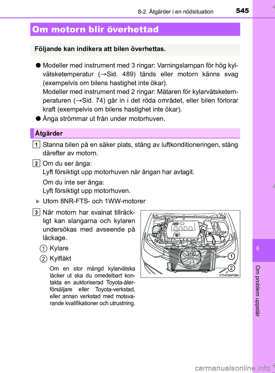 TOYOTA AURIS TOURING SPORTS 2017 Bruksanvisningar (in Swedish) 5458-2. Åtgärder i en nödsituation
OM12L13SE
8
Om problem uppstår
lModeller med instrument med 3 ringar: Varningslampan för hög kyl-
vätsketemperatur ( Sid. 489) tänds eller motorn känns s TOYOTA AURIS TOURING SPORTS 2017 Bruksanvisningar (in Swedish) 5458-2. Åtgärder i en nödsituation
OM12L13SE
8
Om problem uppstår
lModeller med instrument med 3 ringar: Varningslampan för hög kyl-
vätsketemperatur ( Sid. 489) tänds eller motorn känns s
