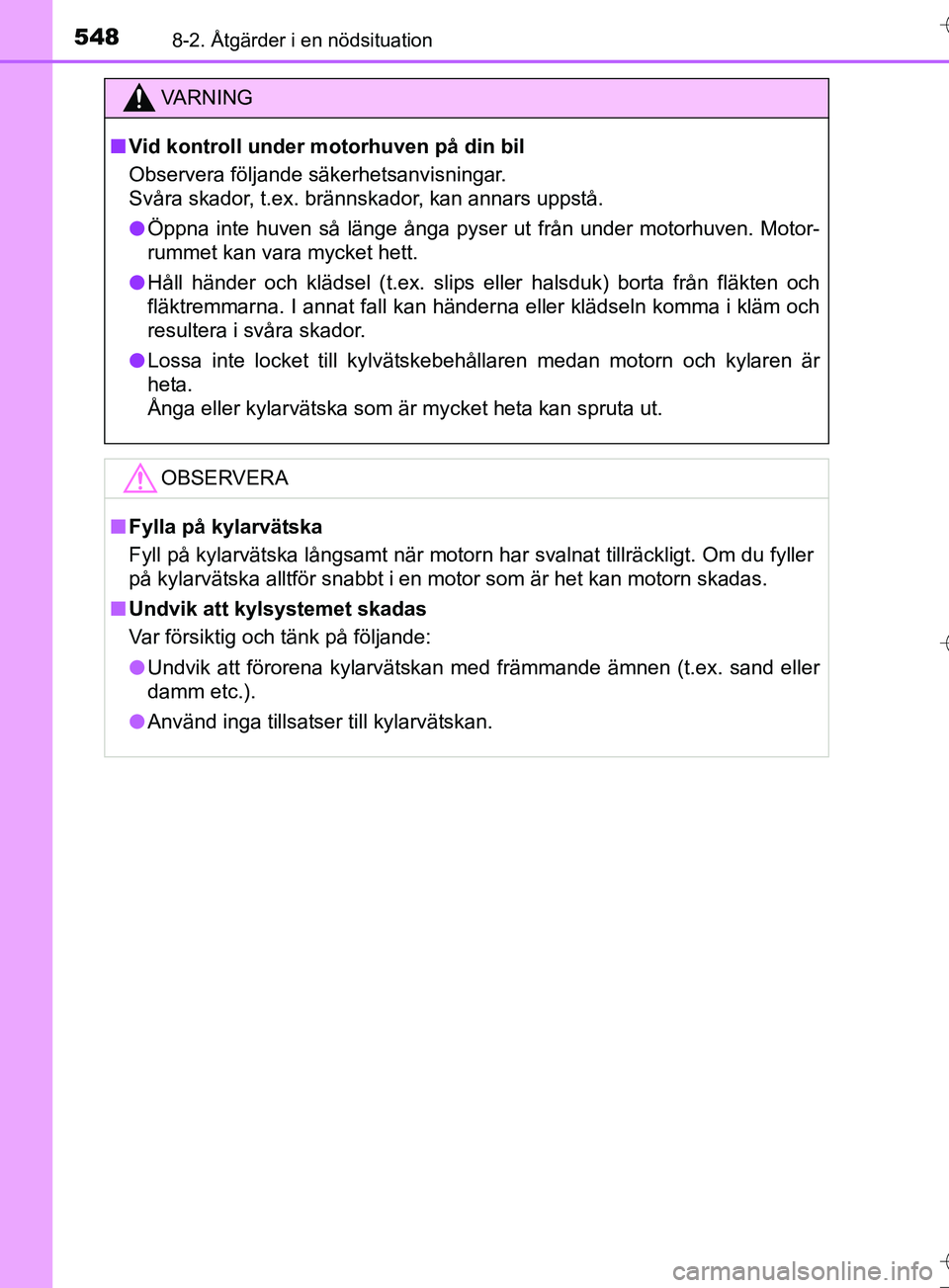 TOYOTA AURIS TOURING SPORTS 2017 Bruksanvisningar (in Swedish) 5488-2. Åtgärder i en nödsituation
OM12L13SE
VA R N I N G
nVid kontroll under motorhuven på din bil
Observera följande säkerhetsanvisningar.
Svåra skador, t.ex. brännskador, kan annars uppst TOYOTA AURIS TOURING SPORTS 2017 Bruksanvisningar (in Swedish) 5488-2. Åtgärder i en nödsituation
OM12L13SE
VA R N I N G
nVid kontroll under motorhuven på din bil
Observera följande säkerhetsanvisningar.
Svåra skador, t.ex. brännskador, kan annars uppst
