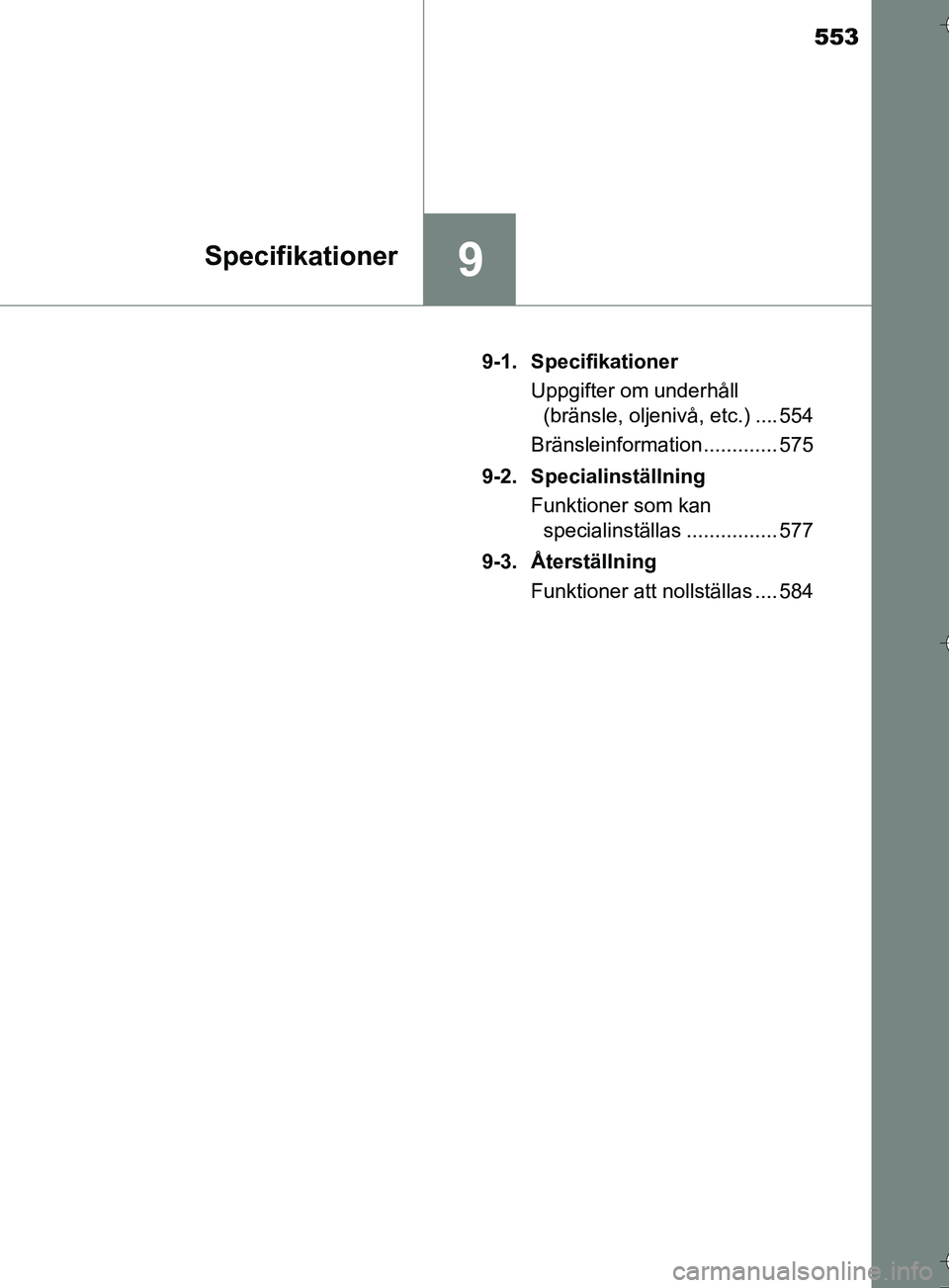 TOYOTA AURIS TOURING SPORTS 2017  Bruksanvisningar (in Swedish) 553
9Specifikationer
OM12L13SE9-1. Specifikationer
Uppgifter om underhåll (bränsle, oljenivå, etc.) .... 554
Bränsleinformation ............. 575
9-2. Specialinställning Funktioner som kan specia