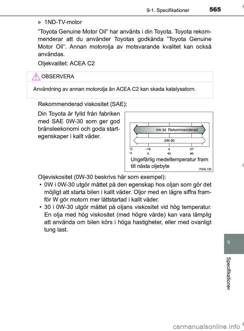 TOYOTA AURIS TOURING SPORTS 2017  Bruksanvisningar (in Swedish) 5659-1. Specifikationer
OM12L13SE
9
Specifikationer
1ND-TV-motor
”Toyota Genuine Motor Oil” har använts i din Toyota. Toyota rekom-
menderar att du använder Toyotas godkända ”Toyota Genuin