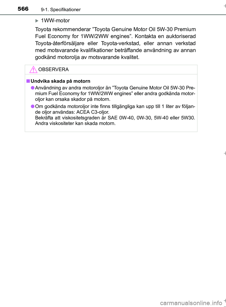 TOYOTA AURIS TOURING SPORTS 2017  Bruksanvisningar (in Swedish) 5669-1. Specifikationer
OM12L13SE
1WW-motor
Toyota rekommenderar ”Toyota Genuine Motor Oil 5W-30 Premium
Fuel Economy for 1WW/2WW engi nes”. Kontakta en auktoriserad
Toyota-återförsäljare el