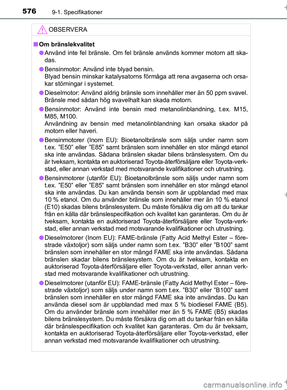 TOYOTA AURIS TOURING SPORTS 2017 Bruksanvisningar (in Swedish) 5769-1. Specifikationer
OM12L13SE
OBSERVERA
nOm bränslekvalitet
l Använd inte fel bränsle. Om fel bränsle används kommer motorn att ska-
das.
l Bensinmotor: Använd inte blyad bensin.
Blyad bensi TOYOTA AURIS TOURING SPORTS 2017 Bruksanvisningar (in Swedish) 5769-1. Specifikationer
OM12L13SE
OBSERVERA
nOm bränslekvalitet
l Använd inte fel bränsle. Om fel bränsle används kommer motorn att ska-
das.
l Bensinmotor: Använd inte blyad bensin.
Blyad bensi