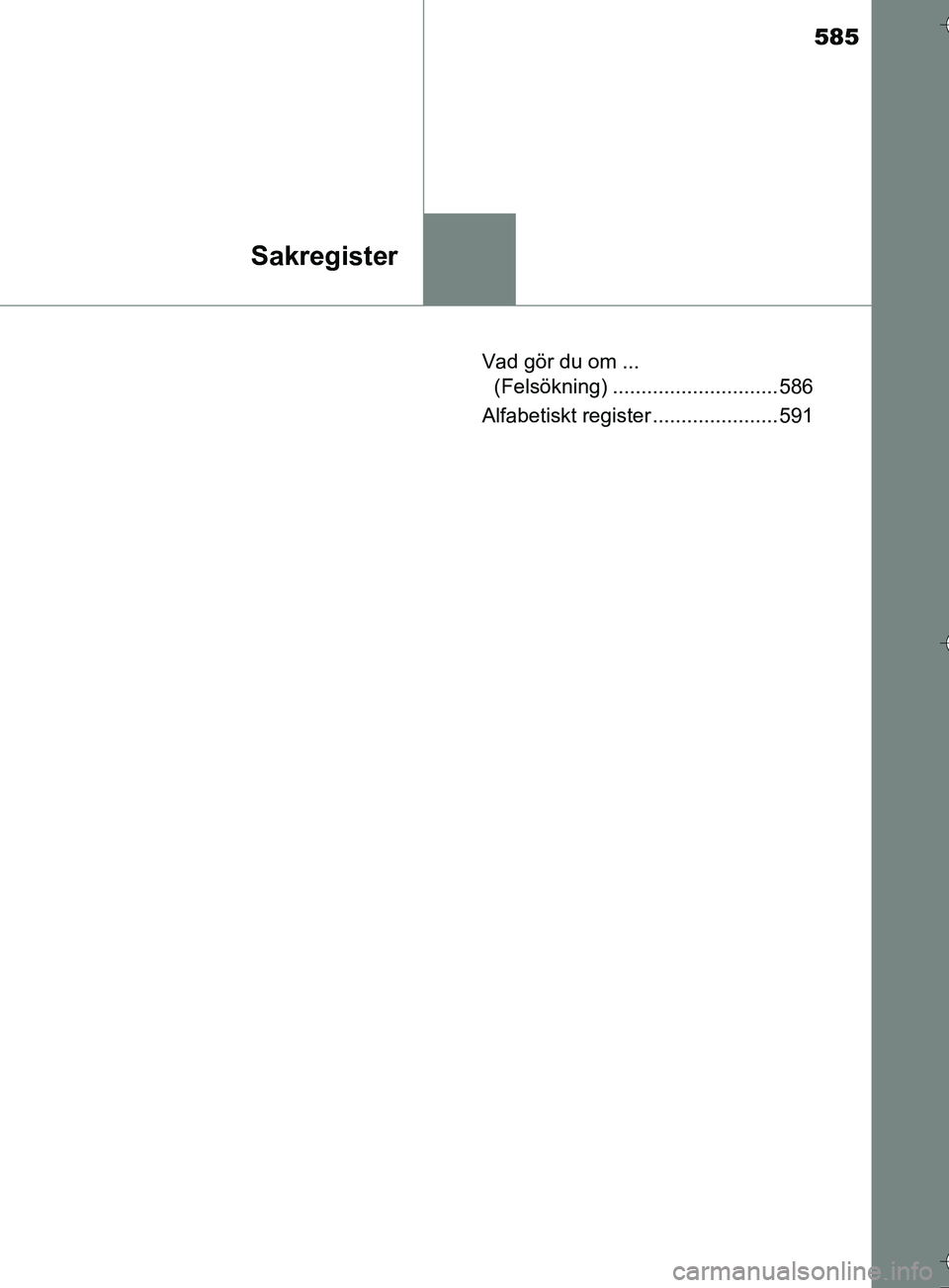 TOYOTA AURIS TOURING SPORTS 2017 Bruksanvisningar (in Swedish) 585
Sakregister
OM12L13SEVad gör du om ...
(Felsökning) ............................. 586
Alfabetiskt register ...................... 591
OM12L13SE_Auris_TS.book Page 585 Thursday, September 22, TOYOTA AURIS TOURING SPORTS 2017 Bruksanvisningar (in Swedish) 585
Sakregister
OM12L13SEVad gör du om ...
(Felsökning) ............................. 586
Alfabetiskt register ...................... 591
OM12L13SE_Auris_TS.book Page 585 Thursday, September 22,