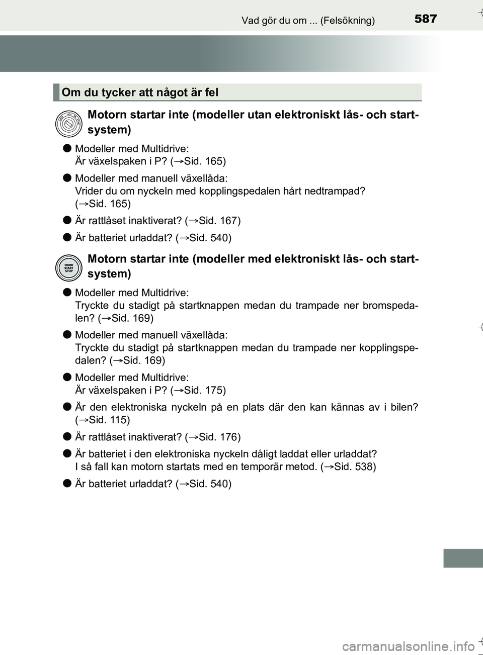 TOYOTA AURIS TOURING SPORTS 2017 Bruksanvisningar (in Swedish) 587Vad gör du om ... (Felsökning)
OM12L13SE
lModeller med Multidrive:
Är växelspaken i P? (Sid. 165)
lModeller med manuell växellåda:
Vrider du om nyckeln med kopplingspedalen hårt nedtrampa TOYOTA AURIS TOURING SPORTS 2017 Bruksanvisningar (in Swedish) 587Vad gör du om ... (Felsökning)
OM12L13SE
lModeller med Multidrive:
Är växelspaken i P? (Sid. 165)
lModeller med manuell växellåda:
Vrider du om nyckeln med kopplingspedalen hårt nedtrampa