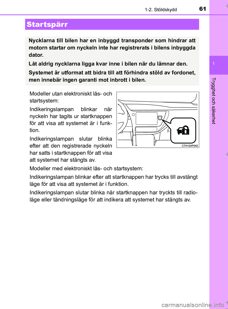 TOYOTA AURIS TOURING SPORTS 2017  Bruksanvisningar (in Swedish) 61
1
Trygghet och säkerhet
OM12L13SE
1-2. Stöldskydd
Modeller utan elektroniskt lås- och
startsystem:
Indikeringslampan blinkar när
nyckeln har tagits ur startknappen
för att visa att systemet ä