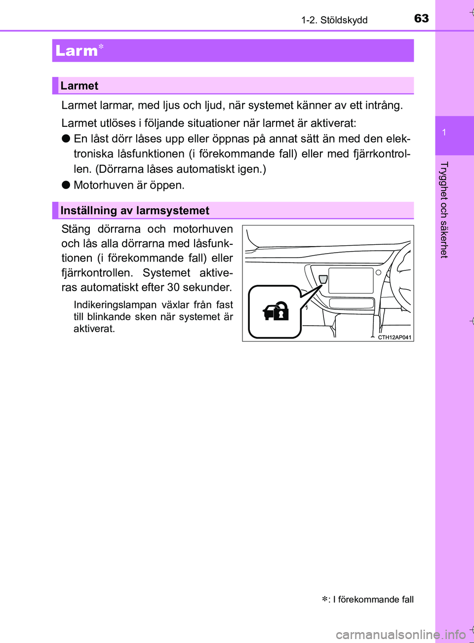 TOYOTA AURIS TOURING SPORTS 2017  Bruksanvisningar (in Swedish) 631-2. Stöldskydd
1
Trygghet och säkerhet
OM12L13SE
Larmet larmar, med ljus och ljud, när systemet känner av ett intrång.
Larmet utlöses i följande situationer när larmet är aktiverat:
lEn l