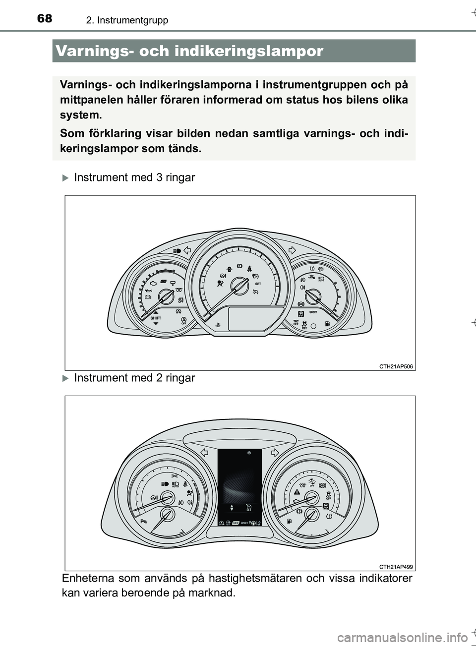 TOYOTA AURIS TOURING SPORTS 2017  Bruksanvisningar (in Swedish) 68
OM12L13SE
2. Instrumentgrupp
Instrument med 3 ringar
Instrument med 2 ringar
Enheterna som används på hastighetsmätaren och vissa indikatorer
kan variera beroende på marknad.
Varnings- oc