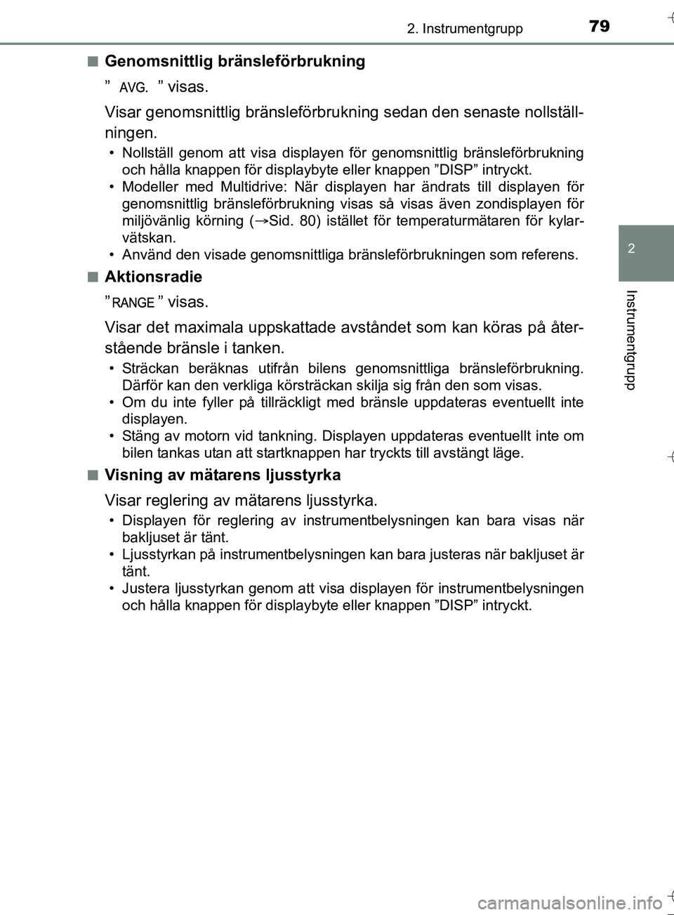 TOYOTA AURIS TOURING SPORTS 2017 Bruksanvisningar (in Swedish) 792. Instrumentgrupp
OM12L13SE
2
Instrumentgrupp
nGenomsnittlig bränsleförbrukning
” ” visas.
Visar genomsnittlig bränsleförbrukning sedan den senaste nollställ-
ningen.
• Nollställ genom TOYOTA AURIS TOURING SPORTS 2017 Bruksanvisningar (in Swedish) 792. Instrumentgrupp
OM12L13SE
2
Instrumentgrupp
nGenomsnittlig bränsleförbrukning
” ” visas.
Visar genomsnittlig bränsleförbrukning sedan den senaste nollställ-
ningen.
• Nollställ genom