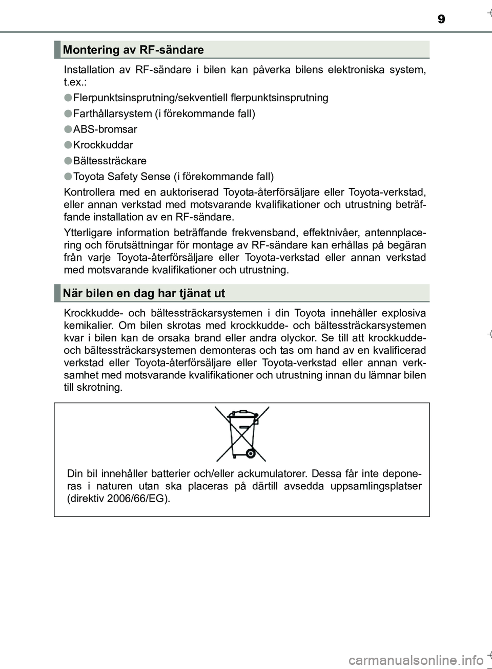 TOYOTA AURIS TOURING SPORTS 2017 Bruksanvisningar (in Swedish) 9
OM12L13SEInstallation av RF-sändare i bilen kan påverka bilens elektroniska system,
t.ex.:
l
Flerpunktsinsprutning/sekventiell flerpunktsinsprutning
l Farthållarsystem (i förekommande fall)
l AB TOYOTA AURIS TOURING SPORTS 2017 Bruksanvisningar (in Swedish) 9
OM12L13SEInstallation av RF-sändare i bilen kan påverka bilens elektroniska system,
t.ex.:
l
Flerpunktsinsprutning/sekventiell flerpunktsinsprutning
l Farthållarsystem (i förekommande fall)
l AB