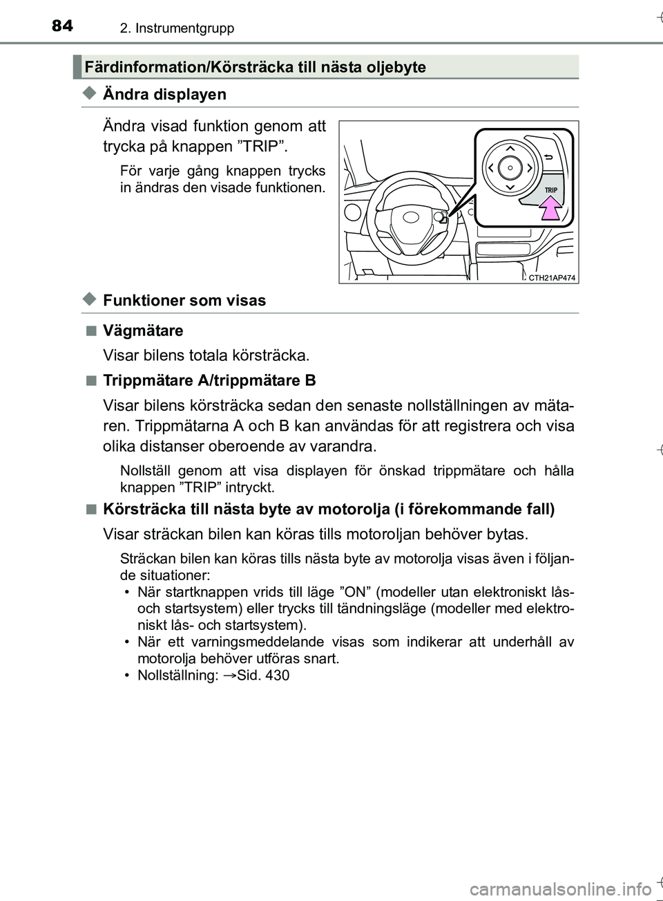 TOYOTA AURIS TOURING SPORTS 2017  Bruksanvisningar (in Swedish) 842. Instrumentgrupp
OM12L13SE
uÄndra displayen
Ändra visad funktion genom att
trycka på knappen ”TRIP”.
För varje gång knappen trycks
in ändras den visade funktionen.
uFunktioner som visas
