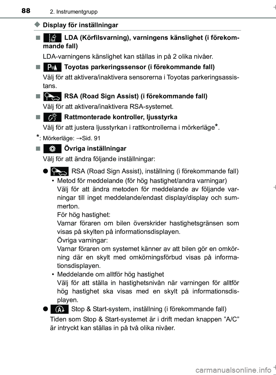 TOYOTA AURIS TOURING SPORTS 2017  Bruksanvisningar (in Swedish) 882. Instrumentgrupp
OM12L13SE
uDisplay för inställningar
n LDA (Körfilsvarning), varningens känslighet (i förekom-
mande fall)
LDA-varningens känslighet kan  ställas in på 2 olika nivåer.
n 