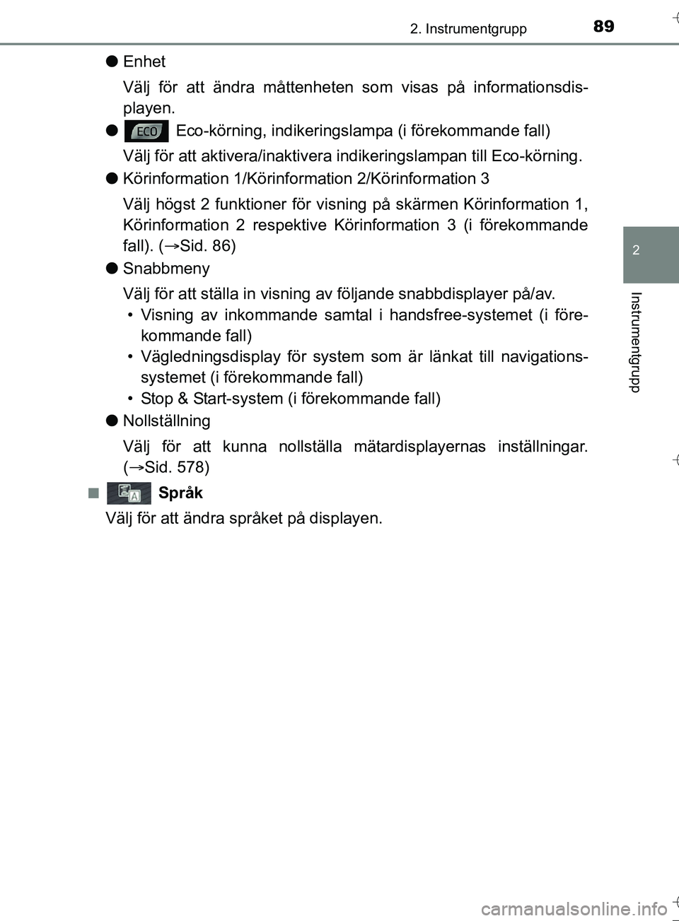 TOYOTA AURIS TOURING SPORTS 2017  Bruksanvisningar (in Swedish) 892. Instrumentgrupp
OM12L13SE
2
Instrumentgrupp
lEnhet
Välj för att ändra måttenheten som visas på informationsdis-
playen.
l  Eco-körning, indikeringslampa (i förekommande fall)
Välj för at