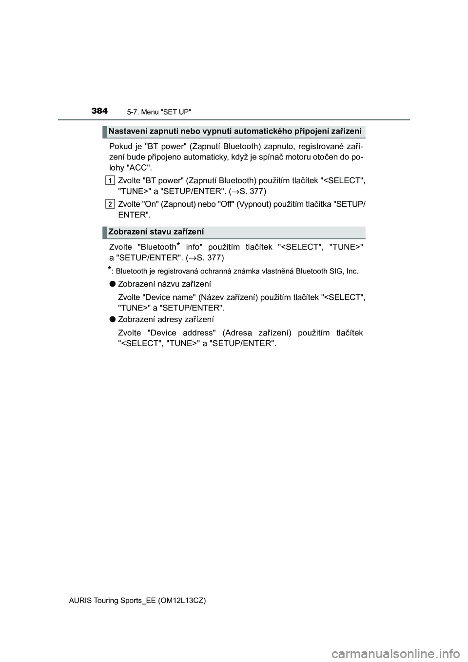 TOYOTA AURIS TOURING SPORTS 2016  Návod na použití (in Czech) 3845-7. Menu "SET UP"
AURIS Touring Sports_EE (OM12L13CZ)
Pokud  je  "BT  power"  (Zapnutí  Bluetooth)  zapnuto,  registrované  zaří-
zení bude připojeno automaticky, když je sp TOYOTA AURIS TOURING SPORTS 2016  Návod na použití (in Czech) 3845-7. Menu "SET UP"
AURIS Touring Sports_EE (OM12L13CZ)
Pokud  je  "BT  power"  (Zapnutí  Bluetooth)  zapnuto,  registrované  zaří-
zení bude připojeno automaticky, když je sp