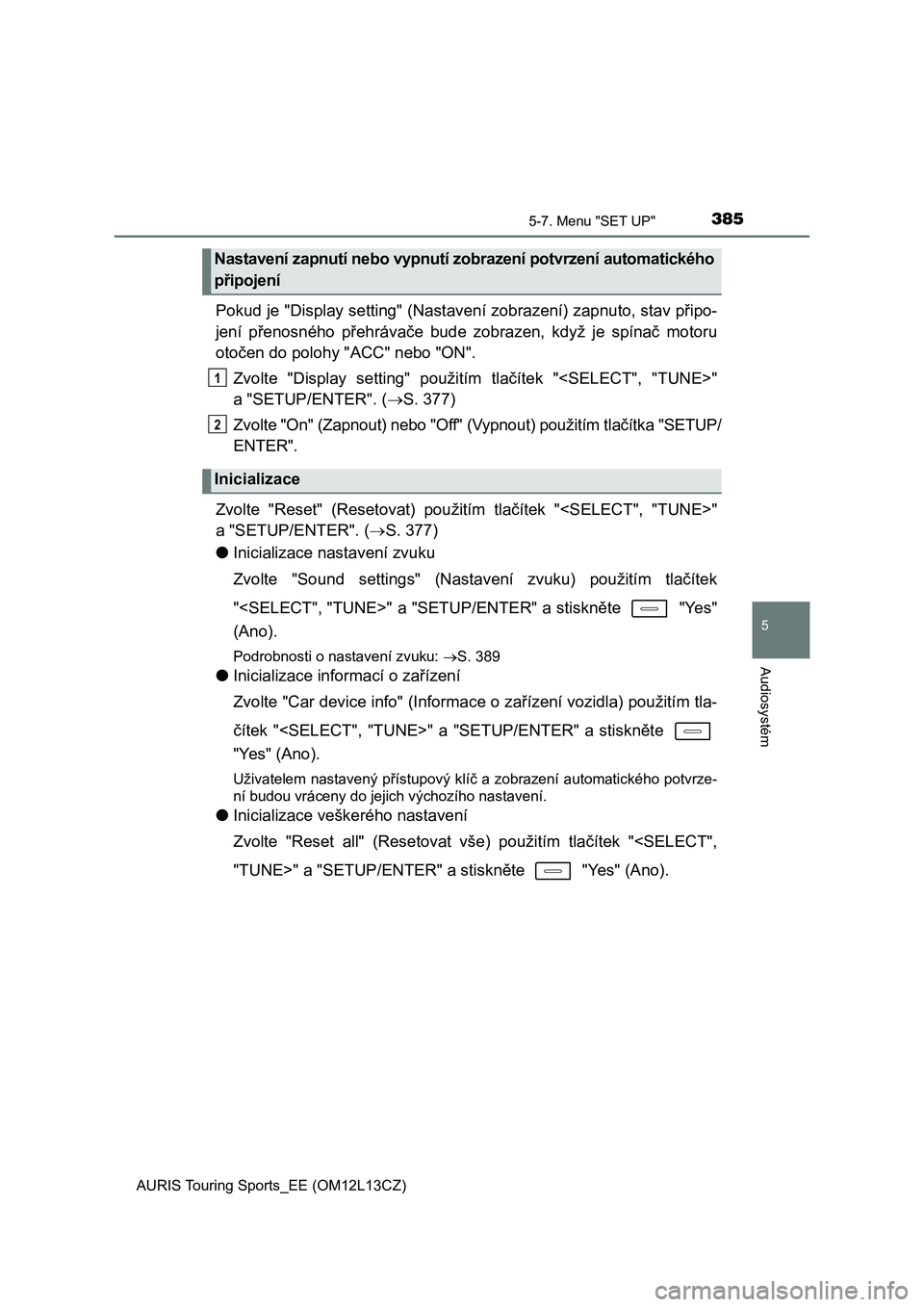 TOYOTA AURIS TOURING SPORTS 2016  Návod na použití (in Czech) 3855-7. Menu "SET UP"
AURIS Touring Sports_EE (OM12L13CZ)
5
Audiosystém
Pokud je "Display setting" (Nastavení zobrazení) zapnuto, stav připo-
jení  přenosného  přehrávače  bu TOYOTA AURIS TOURING SPORTS 2016  Návod na použití (in Czech) 3855-7. Menu "SET UP"
AURIS Touring Sports_EE (OM12L13CZ)
5
Audiosystém
Pokud je "Display setting" (Nastavení zobrazení) zapnuto, stav připo-
jení  přenosného  přehrávače  bu