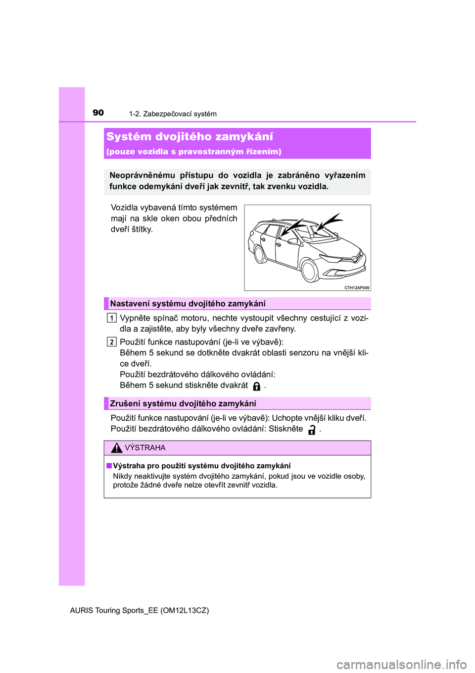TOYOTA AURIS TOURING SPORTS 2016 Návod na použití (in Czech) 901-2. Zabezpečovací systém
AURIS Touring Sports_EE (OM12L13CZ)
Vozidla vybavená tímto systémem
mají na skle oken obou předních
dveří štítky.
Vypněte spínač motoru, nechte vys TOYOTA AURIS TOURING SPORTS 2016 Návod na použití (in Czech) 901-2. Zabezpečovací systém
AURIS Touring Sports_EE (OM12L13CZ)
Vozidla vybavená tímto systémem
mají na skle oken obou předních
dveří štítky.
Vypněte spínač motoru, nechte vys