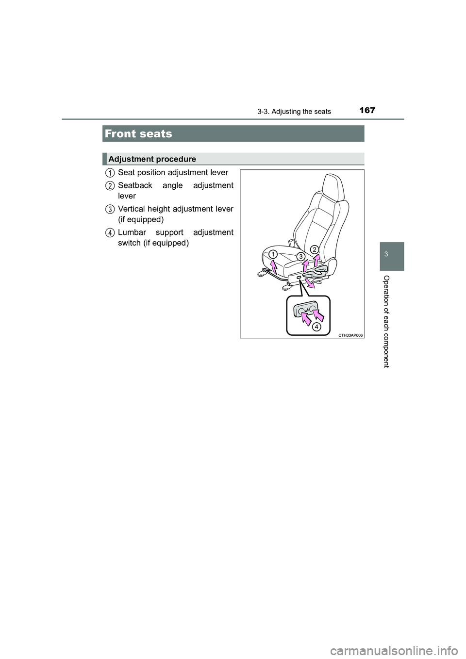 TOYOTA AURIS TOURING SPORTS 2016 Owners Manual 167
AURIS Touring Sports_EE (12K53E)
3
Operation of each component
3-3. Adjusting the seats
Seat position adjustment lever
Seatback angle adjustment
lever
Vertical height adjustment lever
(if equipped TOYOTA AURIS TOURING SPORTS 2016 Owners Manual 167
AURIS Touring Sports_EE (12K53E)
3
Operation of each component
3-3. Adjusting the seats
Seat position adjustment lever
Seatback angle adjustment
lever
Vertical height adjustment lever
(if equipped