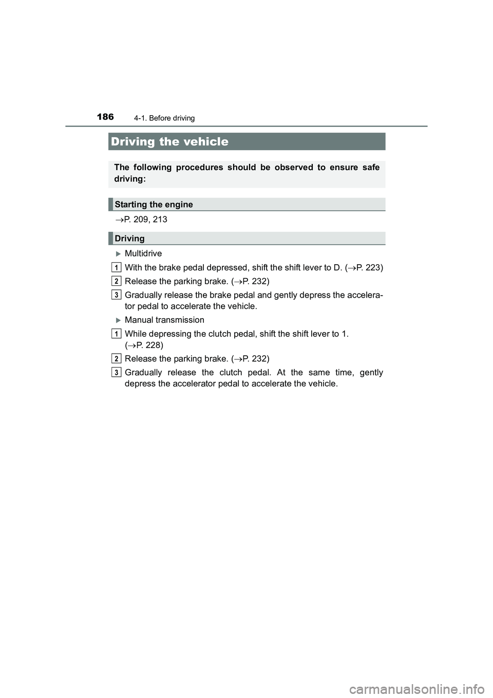 TOYOTA AURIS TOURING SPORTS 2016  Owners Manual 186
AURIS Touring Sports_EE (12K53E)
4-1. Before driving
→P. 209, 213
�XMultidrive
With the brake pedal depressed, shift the shift lever to D. ( →P. 223)
Release the parking brake. ( →P. 232)
Gr