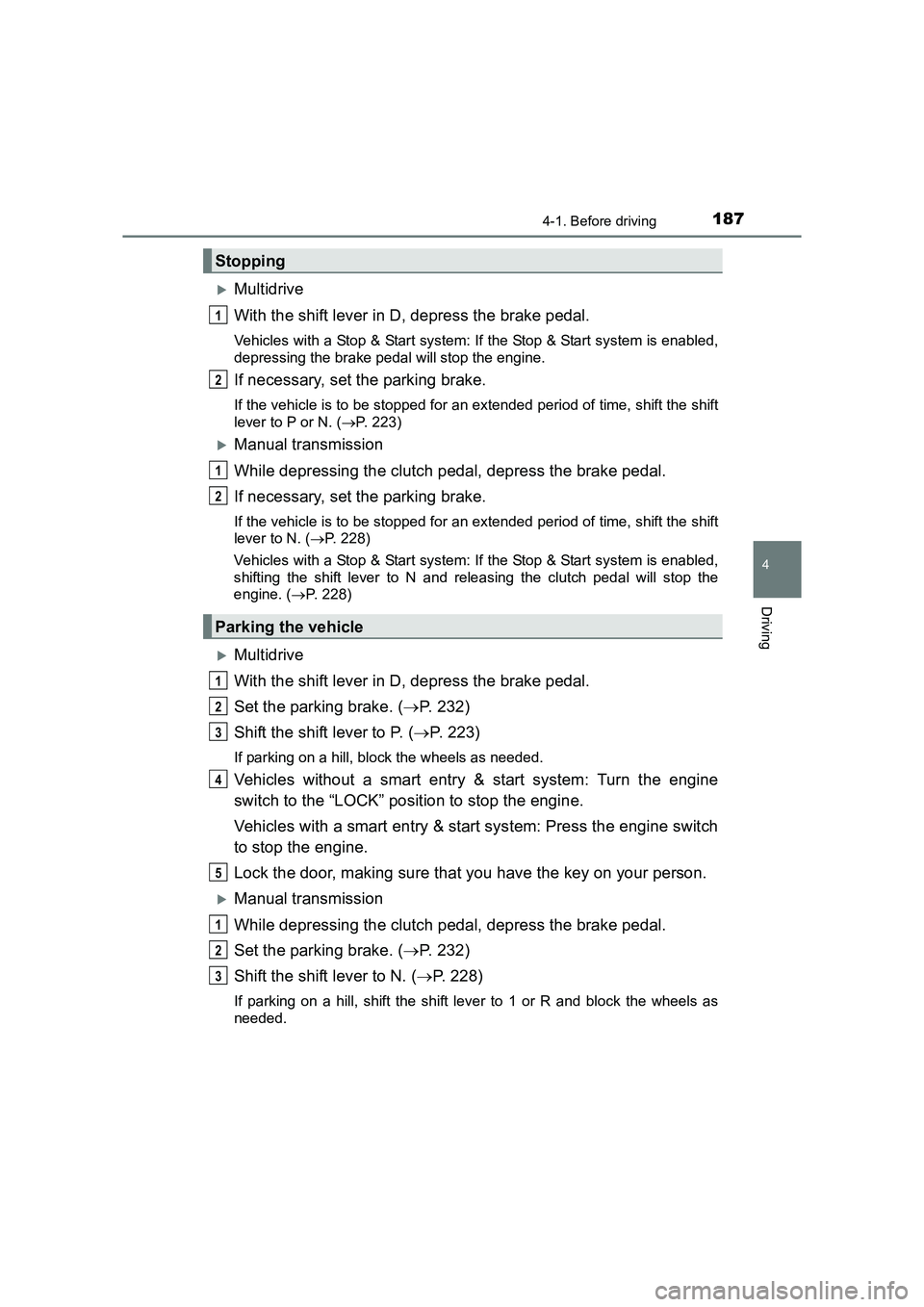 TOYOTA AURIS TOURING SPORTS 2016  Owners Manual 1874-1. Before driving
AURIS Touring Sports_EE (12K53E)
4
Driving
�XMultidrive
With the shift lever in D, depress the brake pedal.
Vehicles with a Stop & Start system: If the Stop & Start system is en