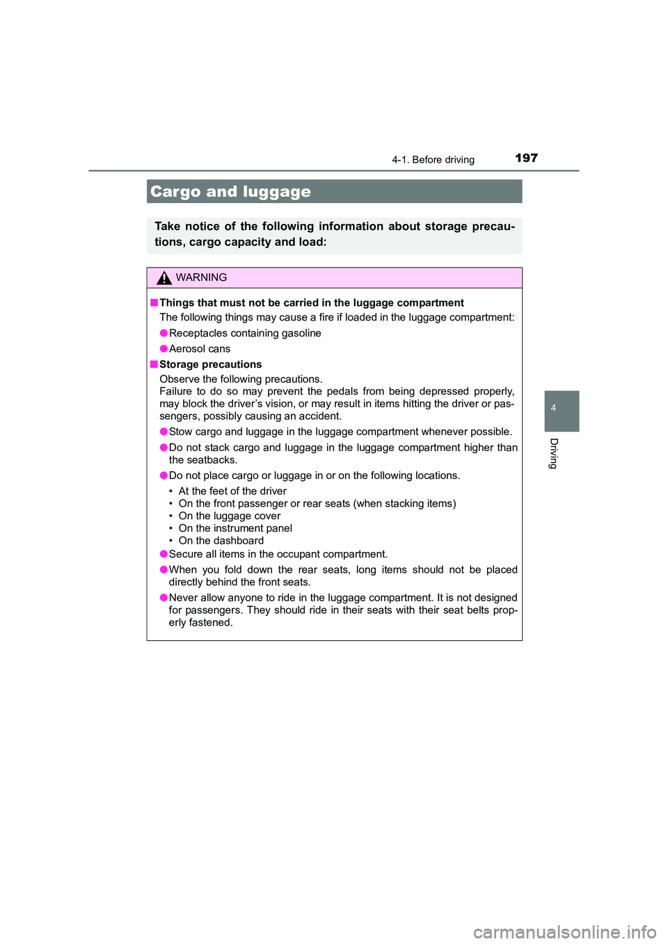 TOYOTA AURIS TOURING SPORTS 2016 Owners Manual 1974-1. Before driving
AURIS Touring Sports_EE (12K53E)
4
Driving
Cargo and luggage
Take notice of the following information about storage precau-
tions, cargo capacity and load:
WARNING
■ Things th TOYOTA AURIS TOURING SPORTS 2016 Owners Manual 1974-1. Before driving
AURIS Touring Sports_EE (12K53E)
4
Driving
Cargo and luggage
Take notice of the following information about storage precau-
tions, cargo capacity and load:
WARNING
■ Things th