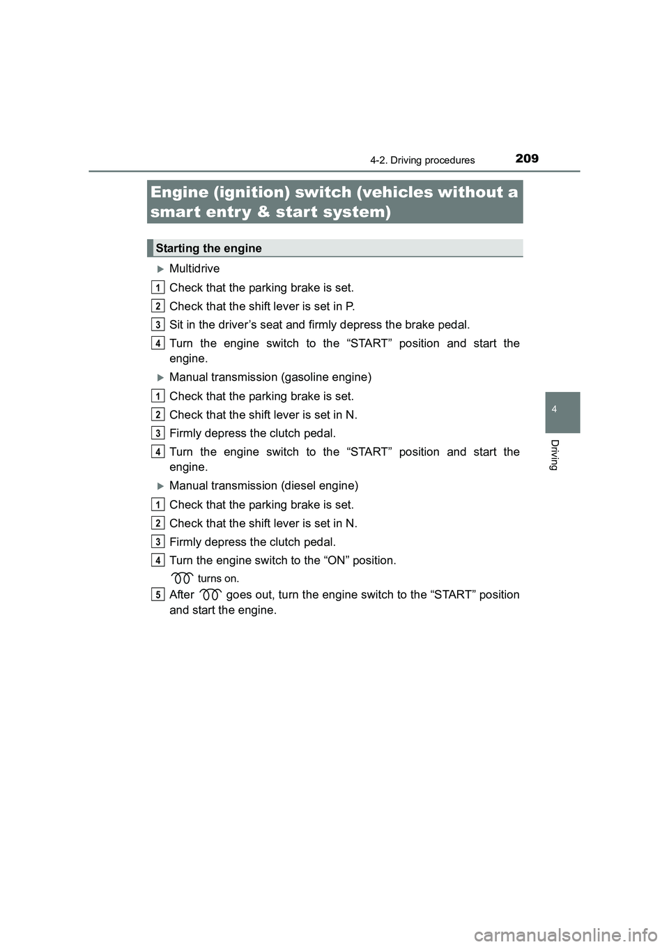 TOYOTA AURIS TOURING SPORTS 2016  Owners Manual 209
AURIS Touring Sports_EE (12K53E)
4
Driving
4-2. Driving procedures
�XMultidrive
Check that the parking brake is set.
Check that the shift lever is set in P.
Sit in the driver’s seat and firmly d