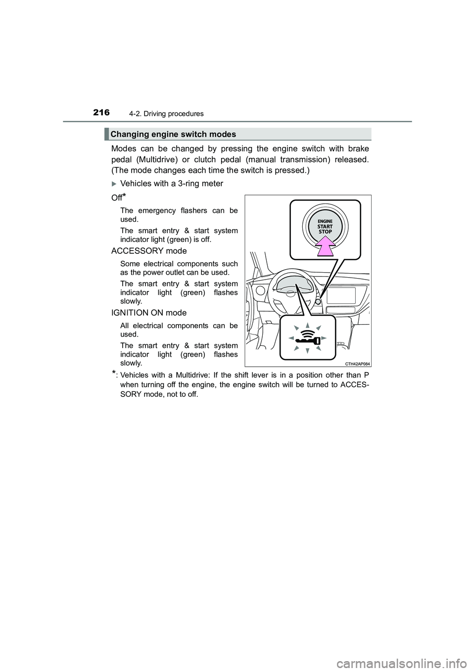 TOYOTA AURIS TOURING SPORTS 2016  Owners Manual 2164-2. Driving procedures
AURIS Touring Sports_EE (12K53E)
Modes can be changed by pressing the engine switch with brake
pedal (Multidrive) or clutch pedal (manual transmission) released.
(The mode c